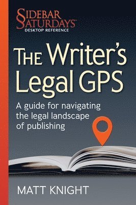 Matt Knight - The Writer's Legal GPS: A guide for navigating the legal landscape of publishing (A Sidebar Saturdays Desktop Reference), Häftad