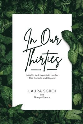 Laura Sgroi - In Our Thirties: Insights and Expert Advice for This Decade and Beyond, Häftad