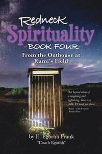 bokomslag Redneck Spirituality Book Four - From the Outhouse at Rumi's Field