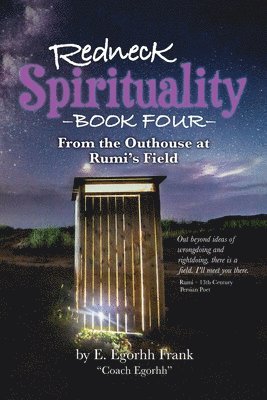 Redneck Spirituality Book Four - From the Outhouse at Rumi's Field 1