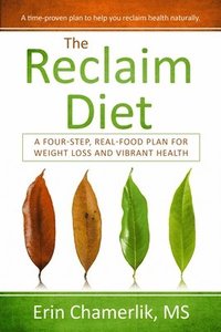 bokomslag The Reclaim Diet: A Four-Step, Real-Food Plan For Weight Loss And Vibrant Health