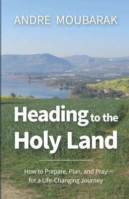 Andre Moubarak - Heading to the Holy Land: How to Pray, Plan and Prepare for a Life-Changing Journey, Häftad