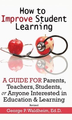 bokomslag How to Improve Student Learning: A Guide for Parents, Teachers, Students, or Anyone Interested in Education & Learning