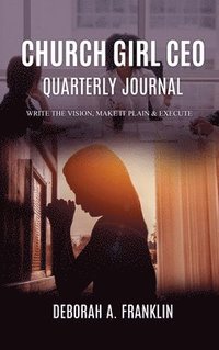 bokomslag Church Girl CEO Quarterly Journal: Write The Vision, Make It Plain & Execute
