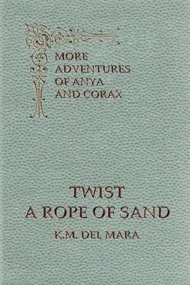 Twist a Rope of Sand, More Adventures of Anya and Corax 1