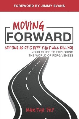 Martha Fry, Wendy K. Walters - Moving Forward: Letting Go of Stuff That Will Kill You, Your Guide to Exploring the World of Forgiveness, Häftad