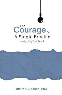 Justin K Dodson Phd, Justin K. Dodson, Justin K. Dodson PhD., Dodson - Courage of a Single Freckle, Häftad