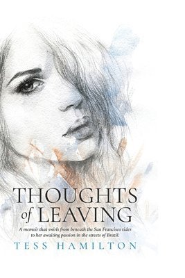 Tess Hamilton - Thoughts of Leaving: A memoir that swirls from beneath the San Francisco tides to her awaiting passion in the streets of Brazil, Häftad