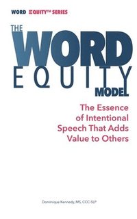 bokomslag The Word Equity Model: The Essence of Intentional Speech That Adds Value to Others