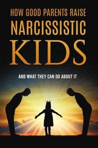 bokomslag How Good Parents Raise Narcissistic kids
