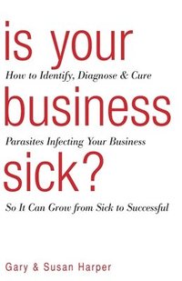 bokomslag Is Your Business Sick?: How To Identify, Diagnose, and Cure Parasites Infecting Your Business So It Can Grow From Sick to Successful