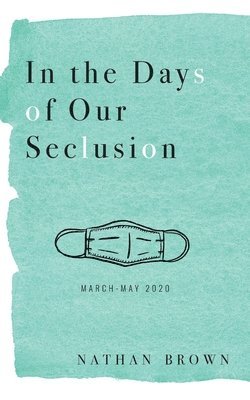 Nathan Brown - In the Days of Our Seclusion: March - May 2020, Häftad