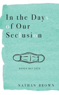 In the Days of Our Seclusion: March - May 2020 1