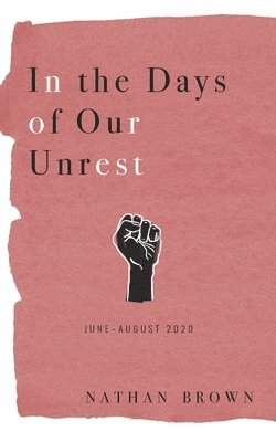 Nathan Brown - In the Days of Our Unrest: June - August 2020, Häftad