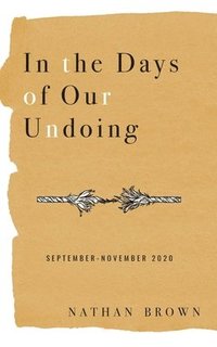 bokomslag In the Days of Our Undoing: September - November 2020