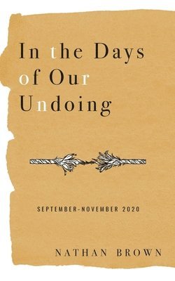 Nathan Brown - In the Days of Our Undoing: September - November 2020, Häftad