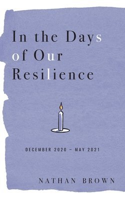 Nathan Brown - In the Days of Our Resilience: December 2020 - May 2021, Häftad