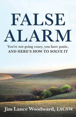 Jim Woodward - False Alarm: You're Not Going Crazy, You Have Panic, and Here's How to Solve It, Häftad