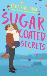 bokomslag Sugar Coated Secrets: Small town steamy romance: friends-to-lovers, forced proximity