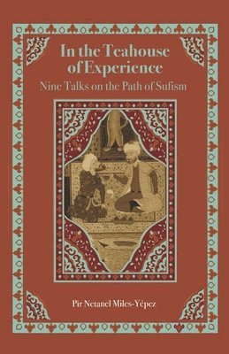 Netanel Miles-Yépez - In the Teahouse of Experience: Nine Talks on the Path of Sufism, Häftad