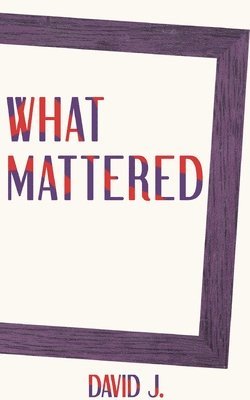 David J, David J., TBD, Tbd - What Mattered, Häftad