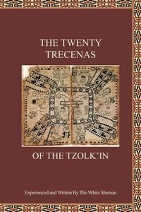 bokomslag The Twenty Trecenas of the Tzolk'in: A White Shaman's Guide to Using the 260-Day Tzolk'in Clock