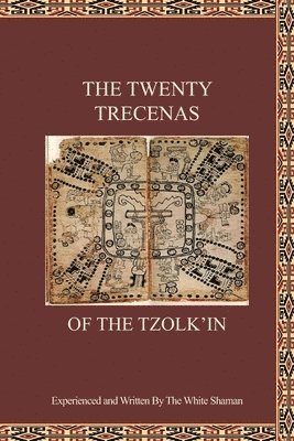 The Twenty Trecenas of the Tzolk'in: A White Shaman's Guide to Using the 260-Day Tzolk'in Clock 1