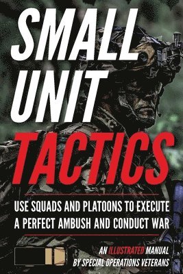 Small Unit Tactics: An Illustrated Manual