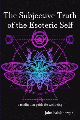 John Baltisberger, John, Baltisberger - Subjective Truth of the Esoteric Self, Häftad