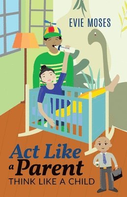 Act Like a Parent, Think Like a Child 1