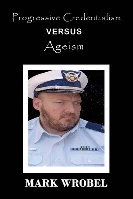 Mark Wrobel, Anelda Attaway - Progressive Credentialism Versus Ageism, Häftad