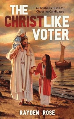 The Christlike Voter - A Christian's Guide for Choosing Candidates 1
