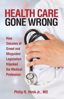 Philip R Hirsh, Philip R. Hirsh, R. Hirsh, Philip - Health Care Gone Wrong, Häftad