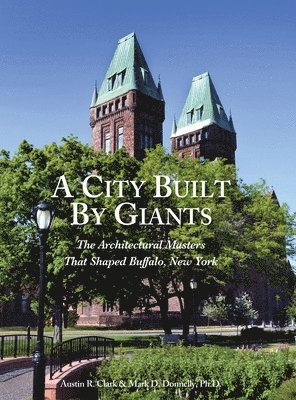 A City Built By Giants: The Architectural Masters That Shaped Buffalo, New York 1