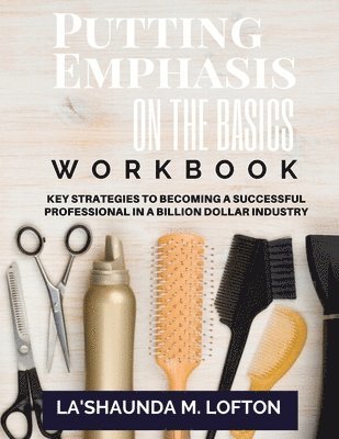 La'shaunda M. Lofton - Putting Emphasis On The Basics Workbook: Key Strategies to Becoming a Successful Professional in a Billion Dollar Industry, Häftad