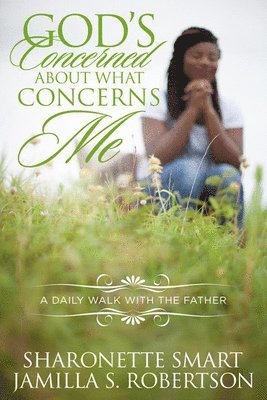God's Concerned About What Concerns Me: A Daily Walk With The Father 1