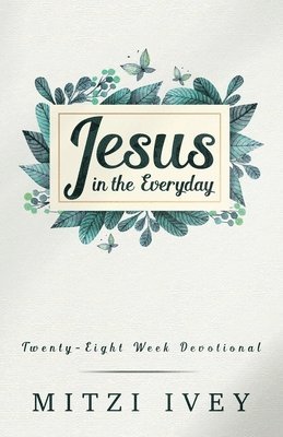 Jesus in the Everyday: Twenty-Eight Week Devotional 1