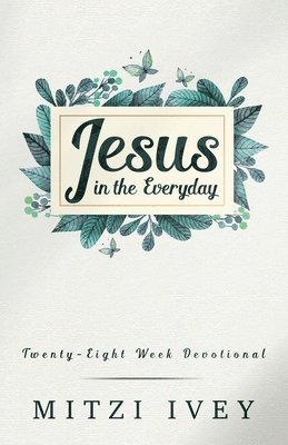 Mitzi Ivey - Jesus in the Everyday: Twenty-Eight Week Devotional, Häftad