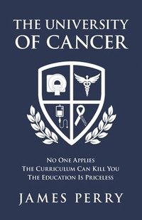 bokomslag The University of Cancer: No One Applies - The Curriculum Can Kill You - The Education Is Priceless