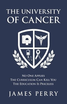 James Perry - The University of Cancer: No One Applies - The Curriculum Can Kill You - The Education Is Priceless, Häftad