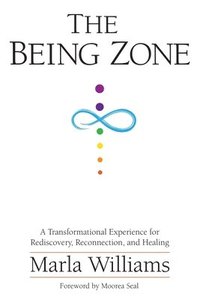 bokomslag The Being Zone: A Transformational Experience for Rediscovery, Reconnection, and Healing