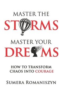 bokomslag Master the Storms Master Your Dreams: How to Transform Chaos Into Courage