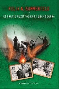 bokomslag Felix A. Sommerfeld y el Frente Mexicano en la Gran Guerra
