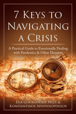 Konstantinos Apostolopoulos, Elia Gourgouris - 7 Keys to Navigating a Crisis: A Practical Guide to Emotionally Dealing with Pandemics & Other Disasters, Häftad