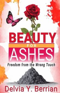 bokomslag Beauty for Ashes: Freedom from the Wrong Touch