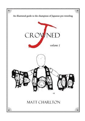 Matt Charlton - J-Crowned: An Illustrated Guide to the Champions of Japanese Wrestling, Häftad