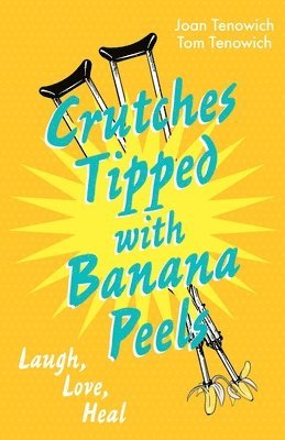 Tom Tenowich, Joan Tenowich - Crutches Tipped with Banana Peels: Laugh, Love, Heal, Häftad
