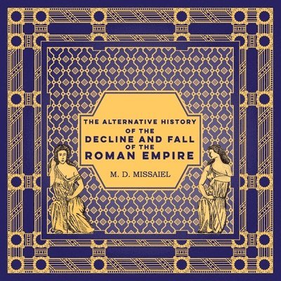M D Missaiel, M. D. Missaiel - Alternative History of the Decline and Fall of the Roman Empire, Häftad