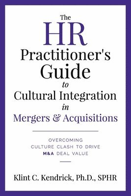 bokomslag The HR Practitioner's Guide to Cultural Integration in Mergers & Acquisitions: Overcoming Culture Clash to Drive M&A Deal Value