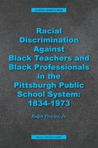 bokomslag Racial Discrimination against Black Teachers and Black Professionals in the Pittsburgh Publice School System